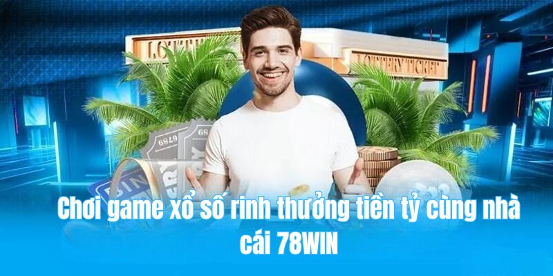78win 25 Chơi game xổ số rinh thưởng tiền tỷ cùng nhà cái 78WIN
